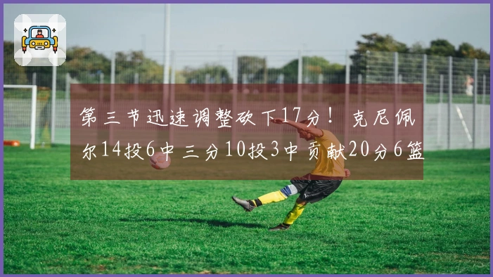 第三节迅速调整砍下17分！克尼佩尔14投6中三分10投3中贡献20分6篮板3助攻