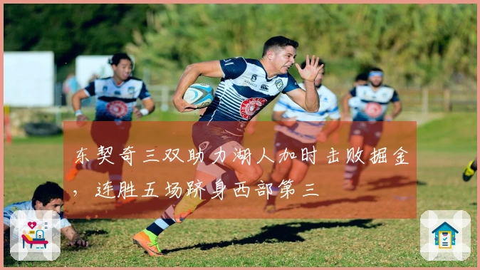 东契奇三双助力湖人加时击败掘金，连胜五场跻身西部第三